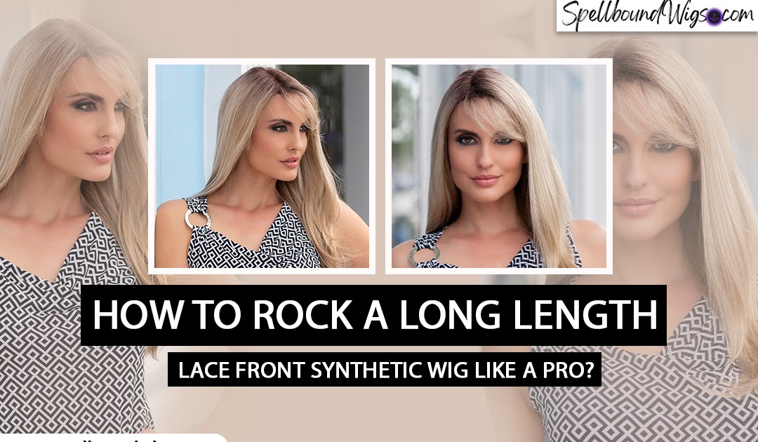 Spellbound Wigs LLC: How to Rock a Long Length Lace Front Synthetic Wig Like a Pro?
